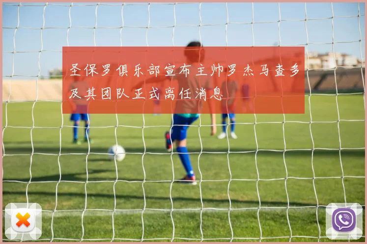 圣保罗俱乐部宣布主帅罗杰马查多及其团队正式离任消息